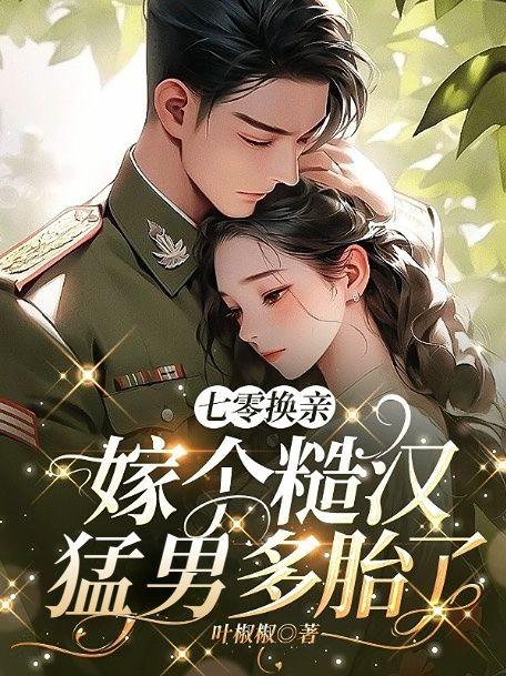 七零换亲:嫁个糙汉猛男多胎了